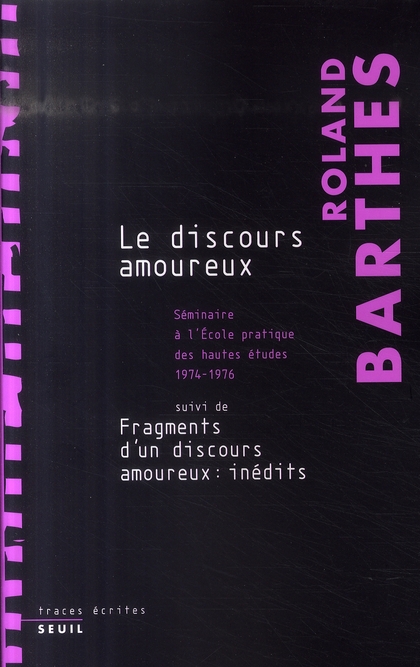 LE DISCOURS AMOUREUX. SEMINAIRE A L'ECOLE PRATIQUE DES HAUTES ETUDES (1974-1976), SUIVI DE FRAGMENTS