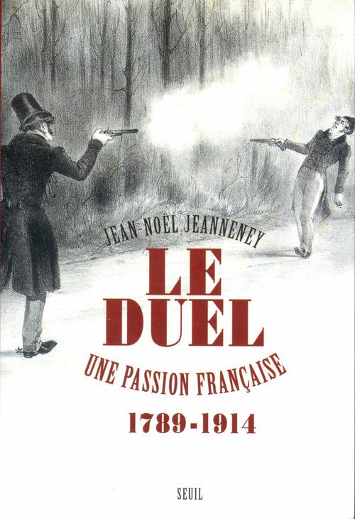 LE DUEL. UNE PASSION FRANCAISE (1789-1914)