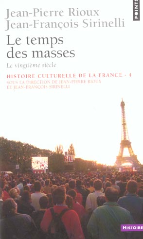 HISTOIRE CULTURELLE DE LA FRANCE , TOME 4. LE TEMPS DES MASSES. LE XXE SIECLE