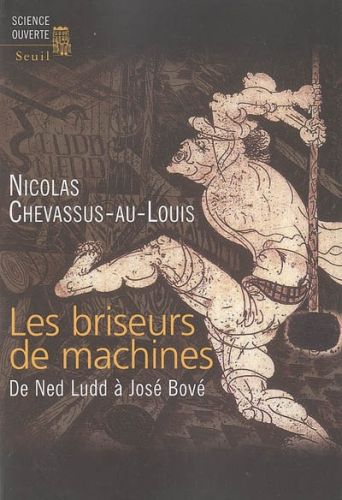 LES BRISEURS DE MACHINES. DE NED LUDD A JOSE BOVE