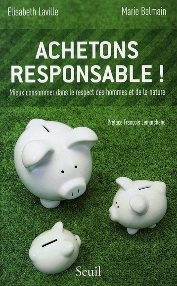 ACHETONS RESPONSABLE! MIEUX CONSOMMER DANS LE RESPECT DES HOMMES ET DE LA NATURE