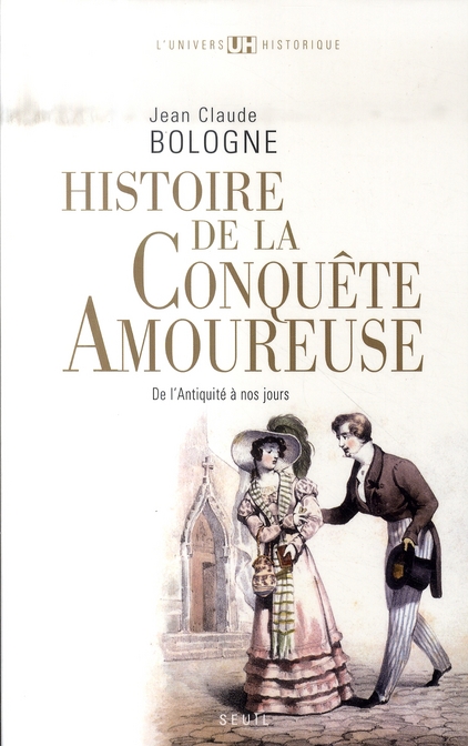 HISTOIRE DE LA CONQUETE AMOUREUSE. DE L'ANTIQUITE A NOS JOURS