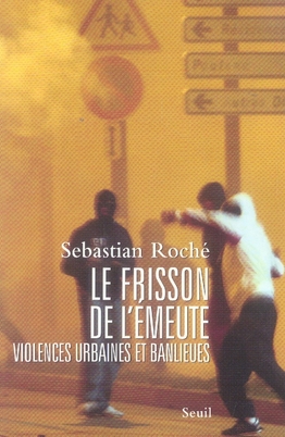 LE FRISSON DE L'EMEUTE. VIOLENCES URBAINES ET BANLIEUES