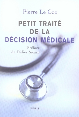 PETIT TRAITE DE LA DECISION MEDICALE - UN NOUVEAU CHEMINEMENT AU SERVICE DES PATIENTS