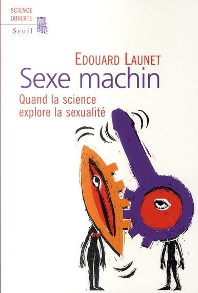 SEXE MACHIN. QUAND LA SCIENCE EXPLORE LA SEXUALITE
