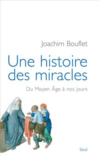 UNE HISTOIRE DES MIRACLES - DU MOYEN AGE A NOS JOURS