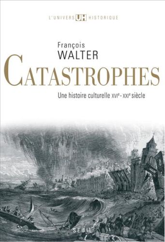 CATASTROPHES - UNE HISTOIRE CULTURELLE (XVIE-XXIE SIECLE)