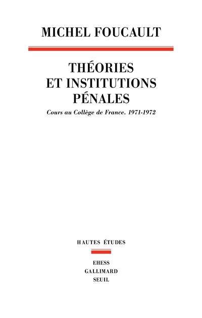 THEORIES ET INSTITUTIONS PENALES. COURS AU COLLEGE DE FRANCE (1971-1972)