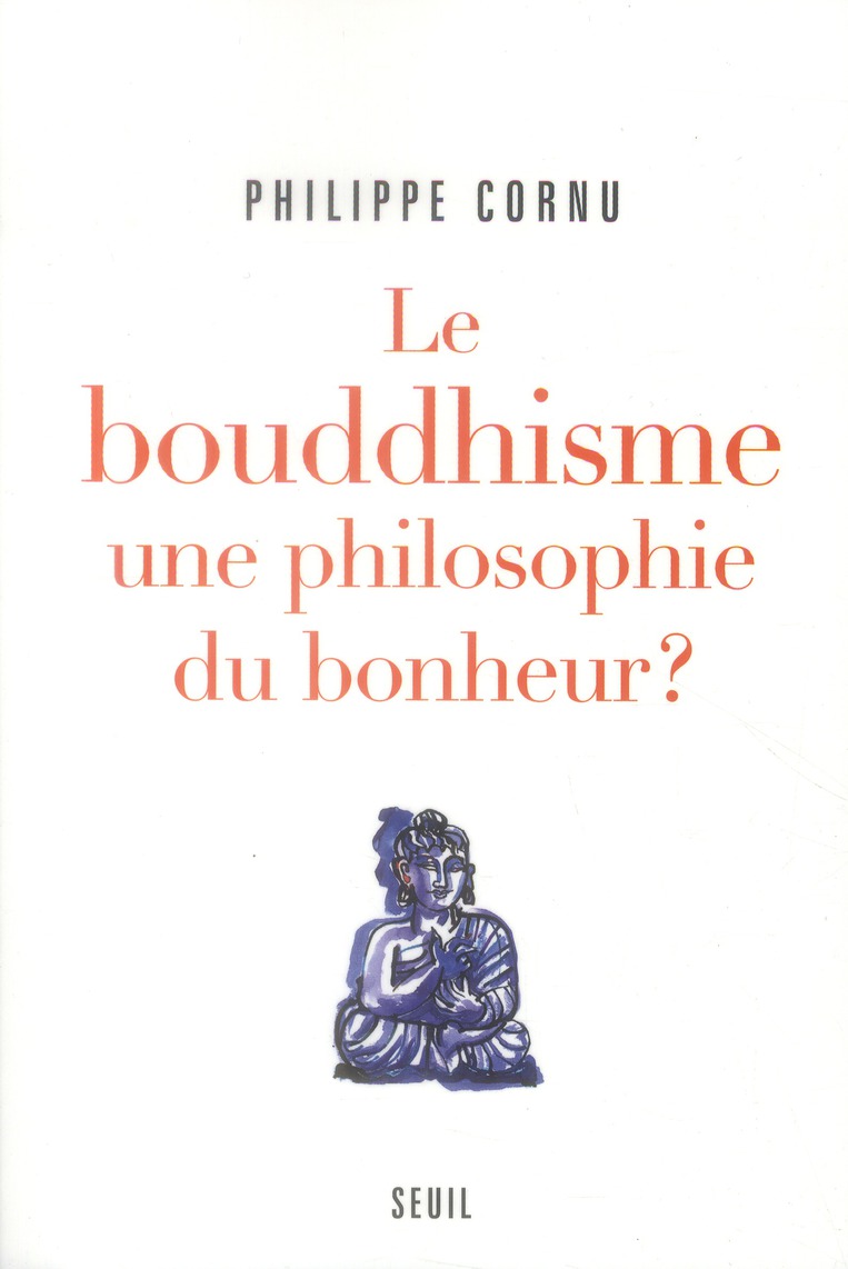 LE BOUDDHISME UNE PHILOSOPHIE DU BONHEUR ?. DOUZE QUESTIONS SUR LA VOIE DU BOUDDHA