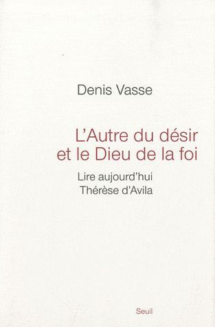 L'AUTRE DU DESIR ET LE DIEU DE LA FOI. LIRE AUJOURD'HUI THERESE D'AVILA