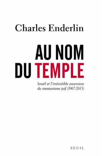 AU NOM DU TEMPLE - ISRAEL ET L'IRRESISTIBLE ASCENSION DU MESSIANISME JUIF (1967 - 2013)