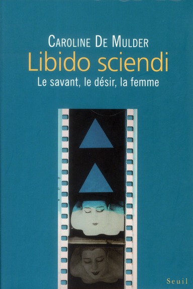 LIBIDO SCIENDI. LE SAVANT, LE DESIR, LA FEMME