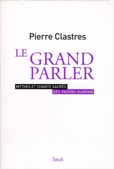 LE GRAND PARLER. MYTHES ET CHANTS SACRES DES INDIENS GUARANI
