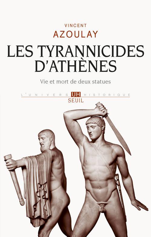 LES TYRANNICIDES D'ATHENES. VIE ET MORT DE DEUX STATUES