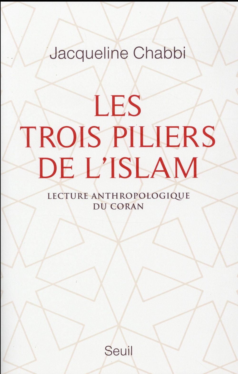 LES TROIS PILIERS DE L'ISLAM. LECTURE ANTHROPOLOGIQUE DU CORAN