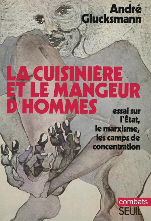 LA CUISINIERE ET LE MANGEUR D'HOMMES. ESSAI SUR L'ETAT, LE MARXISME, LES CAMPS DE CONCENTRATION