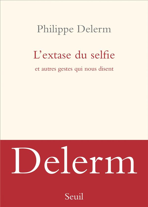 L'EXTASE DU SELFIE. ET AUTRES GESTES QUI NOUS DISENT