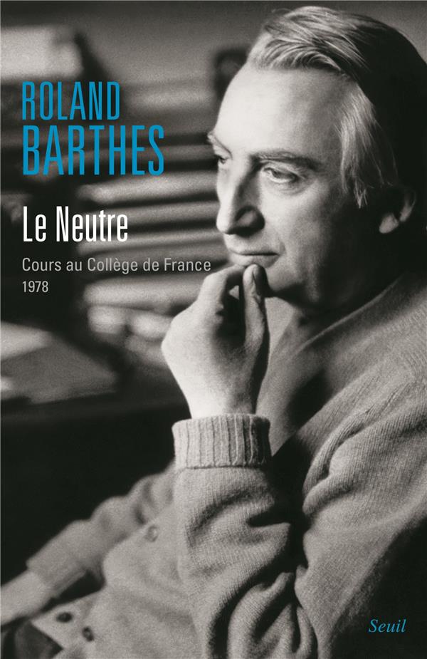 LE NEUTRE. COURS AU COLLEGE DE FRANCE (1978) ((NOUVELLE EDITION))