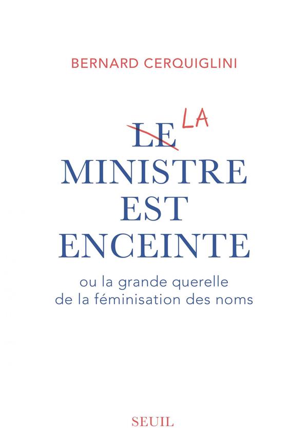 LE MINISTRE EST ENCEINTE. OU LA GRANDE QUERELLE DE LA FEMINISATION DES NOMS