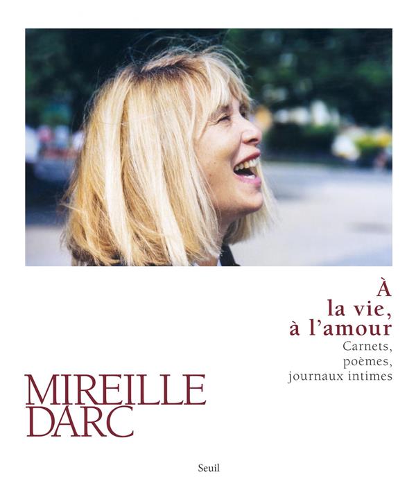 A LA VIE, A L'AMOUR. CARNETS, POEMES, JOURNAUX INTIMES