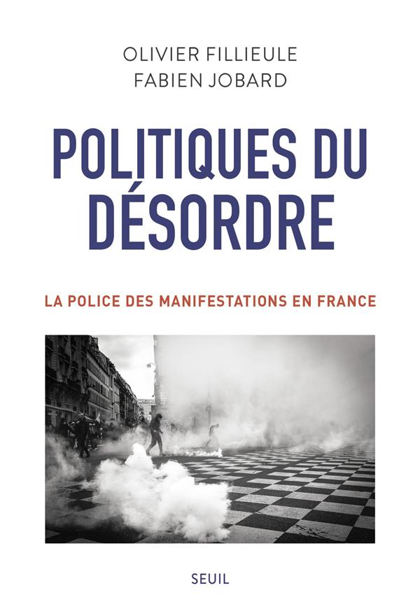 POLITIQUES DU DESORDRE. LA POLICE DES MANIFESTATIONS EN FRANCE