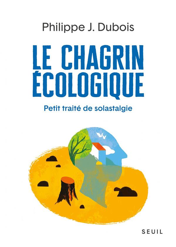 LE CHAGRIN ECOLOGIQUE. PETIT TRAITE DE SOLASTALGIE