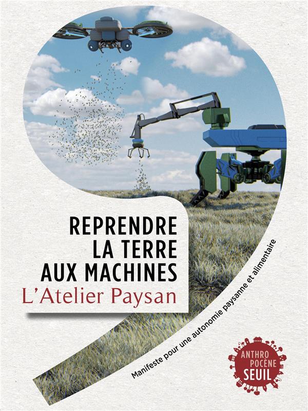 REPRENDRE LA TERRE AUX MACHINES. MANIFESTE POUR UNE AUTONOMIE PAYSANNE ET ALIMENTAIRE