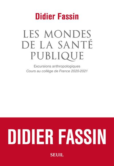 LES MONDES DE LA SANTE PUBLIQUE. EXCURSIONS ANTHROPOLOGIQUES. COURS AU COLLEGE DE FRANCE 2020-2021