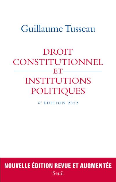 DROIT CONSTITUTIONNEL ET INSTITUTIONS POLITIQUES. 6E EDITION 2022