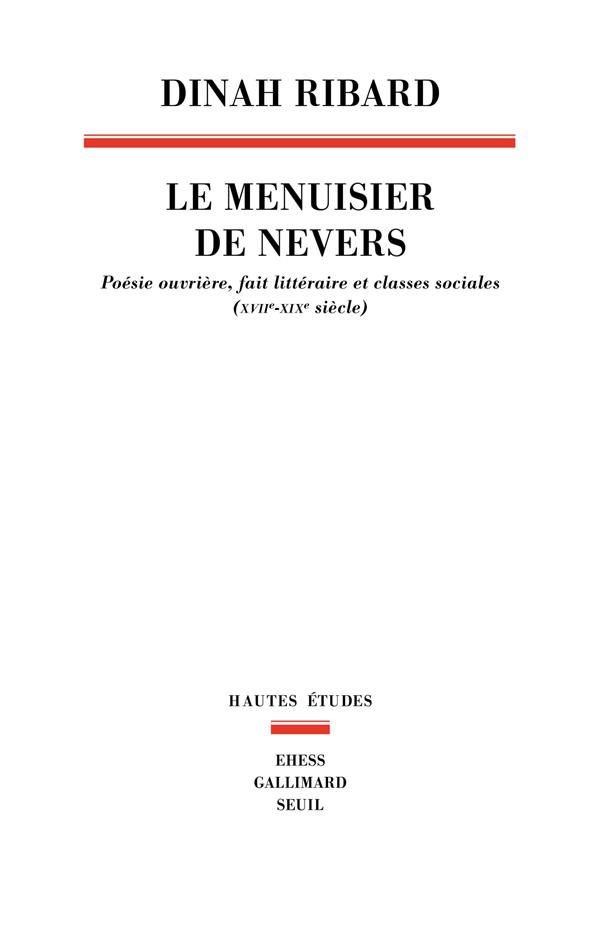 LE MENUISIER DE NEVERS - POESIE OUVRIERE, FAIT LITTERAIRE ET CLASSES SOCIALES (XVIIE-XIXE SIECLE)