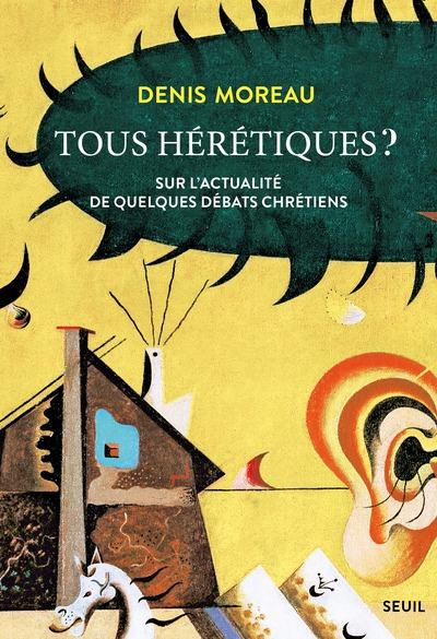 TOUS HERETIQUES ? - SUR L'ACTUALITE DE QUELQUES DEBATS CHRETIENS
