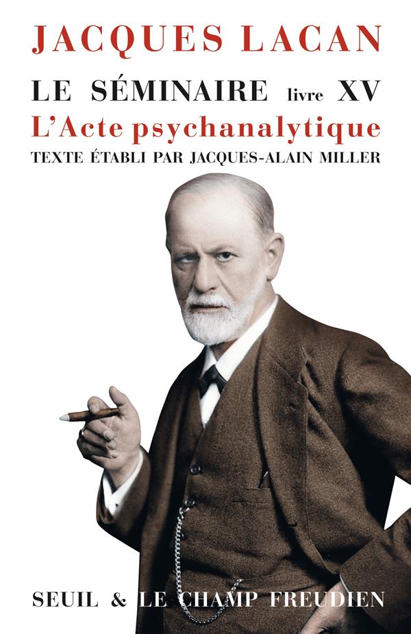 LE SEMINAIRE. LIVRE XV. L'ACTE PSYCHANALYTIQUE