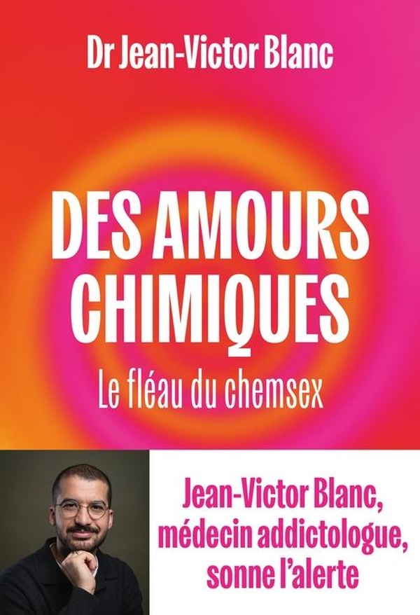 DES AMOURS CHIMIQUES - LE FLEAU DU CHEMSEX