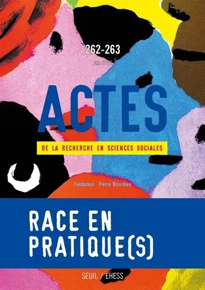 ACTES DE LA RECHERCHE EN SCIENCES SOCIALES, N 262-263. RACE EN PRATIQUE(S)