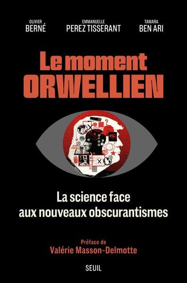 LE MOMENT ORWELLIEN - LA SCIENCE FACE AUX NOUVEAUX OBSCURANTISMES. PREFACE DE VALERIE MASSON-DELMOTT