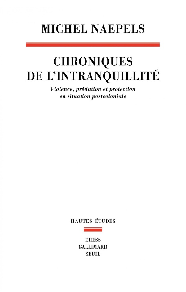 CHRONIQUES DE L INTRANQUILLITE - VIOLENCE, PREDATION ET PROTECTION EN SITUATION POSTCOLONIALE