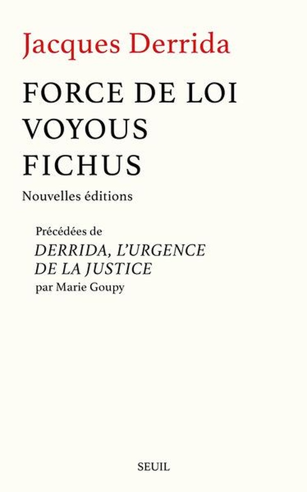 FORCE DE LOI, VOYOUS, FICHUS - (NOUVELLES EDITIONS) PRECEDEES DE DERRIDA. L'URGENCE DE LA JUSTICE PA