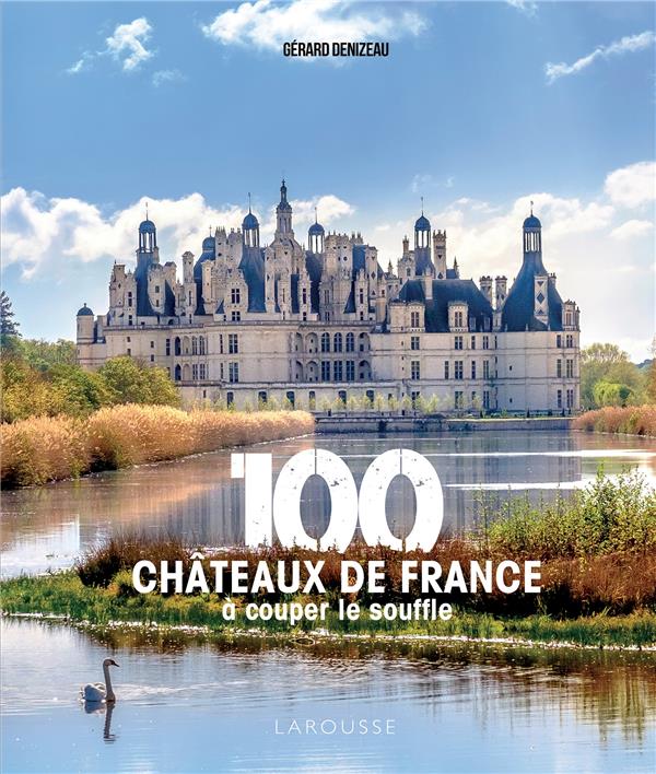 100 CHATEAUX DE FRANCE A COUPER LE SOUFFLE