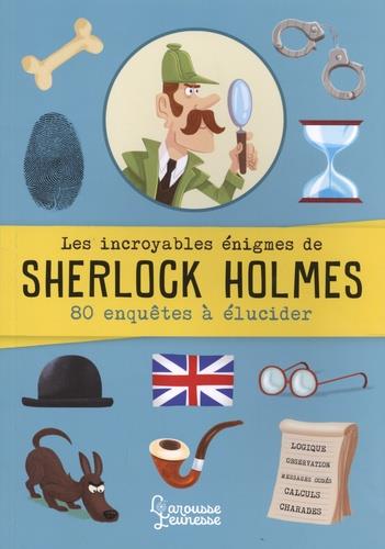 LES INCROYABLES ENIGMES DE SHERLOCK HOLMES - 80 ENQUETES A ELUCIDER