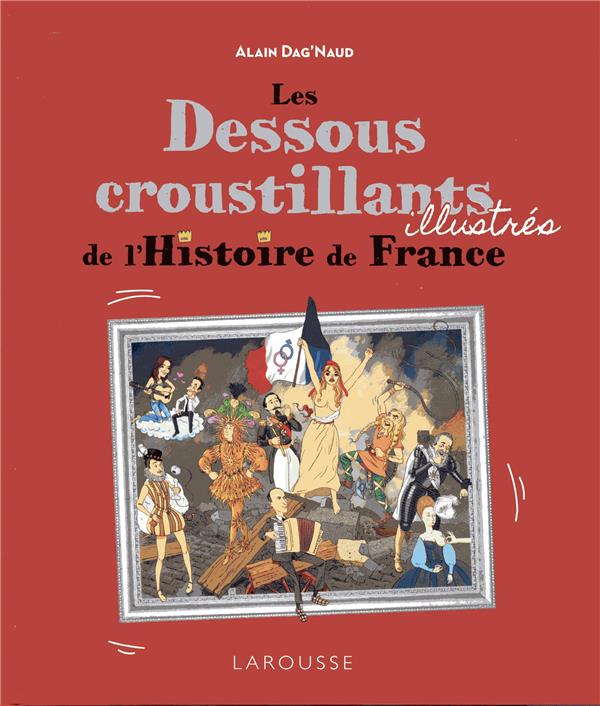 LES DESSOUS CROUSTILLANTS DE L'HISTOIRE DE FRANCE ILLUSTRES