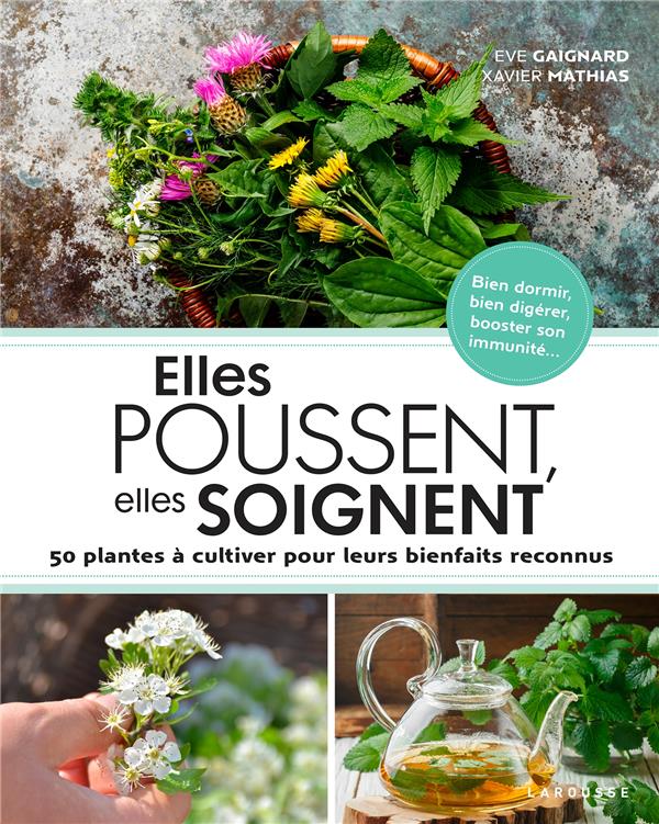ELLES POUSSENT, ELLES SOIGNENT - 50 PLANTES A CULTIVER POUR LEURS BIENFAITS RECONNUS