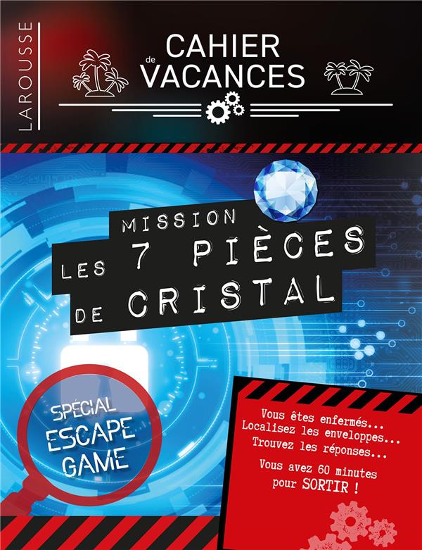 CAHIER DE VACANCES LAROUSSE (ADULTES) SPECIAL ESCAPE GAME MISSION : 7 PIECES DE CRISTAL
