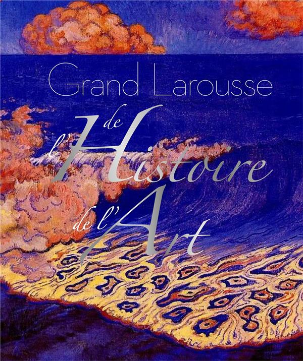 GRAND LAROUSSE DE L'HISTOIRE DE L'ART
