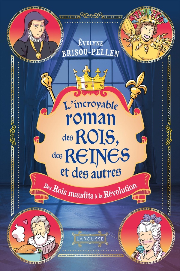 L'INCROYABLE ROMAN DES ROIS, DES REINES ET DES AUTRES... DES ROIS MAUDITS A LA REVOLUTION