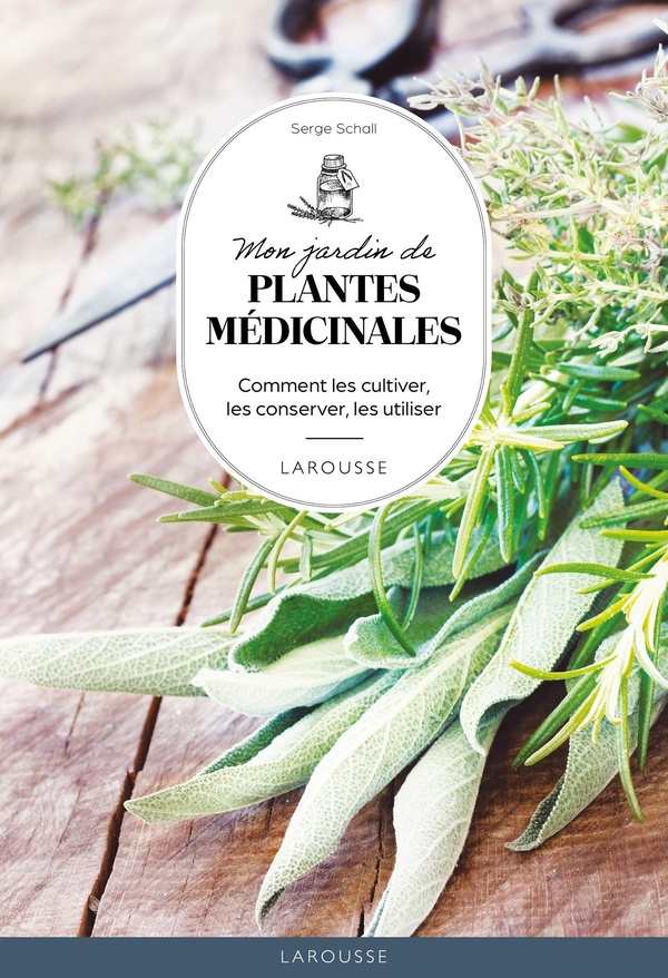 MON JARDIN DES PLANTES MEDICINALES - COMMENT LES CULTIVER, LES CONSERVER, LES UTILISER