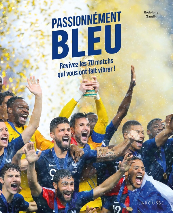 PASSIONNEMENT BLEU - REVIVEZ LES 70 MATCHS QUI VOUS ONT FAIT VIBRER !