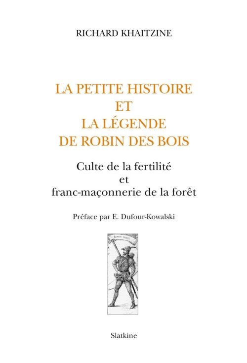 LA PETITE HISTOIRE ET LA LEGENDE DE ROBIN DES BOIS. CULTE DE LA FERTILITE ET FRANC-MACONNERIE DE LA