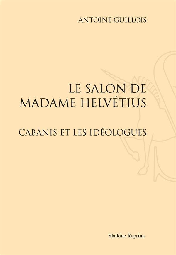 LE SALON DE MADAME HELVETIUS. CABANIS ET LES IDEOLOGUES. (1895)