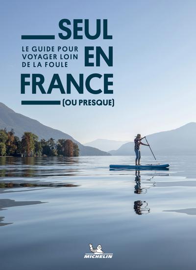 SEUL EN FRANCE (OU PRESQUE) - LE GUIDE POUR VOYAGER LOIN DE LA FOULE
