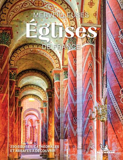 MERVEILLEUSES EGLISES DE FRANCE - 230 EGLISES, CATHEDRALES ET ABBAYES A DECOUVRIR - NOUVELLE EDITION